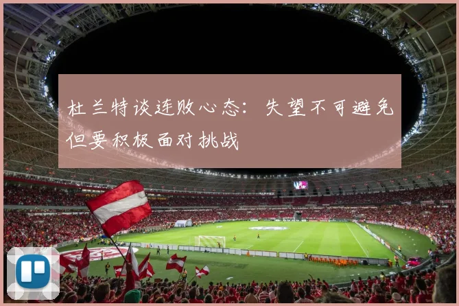 杜兰特谈连败心态：失望不可避免但要积极面对挑战